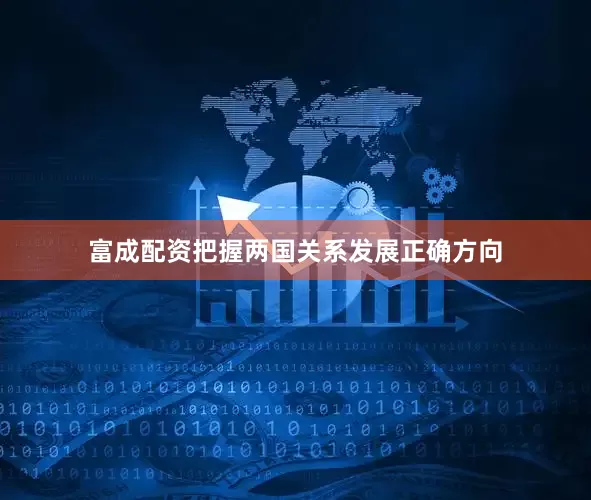 富成配资把握两国关系发展正确方向