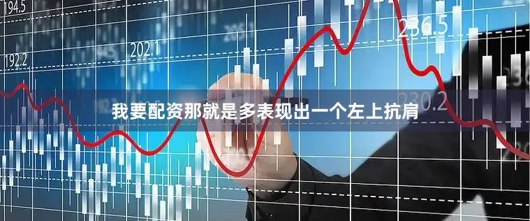 我要配资那就是多表现出一个左上抗肩