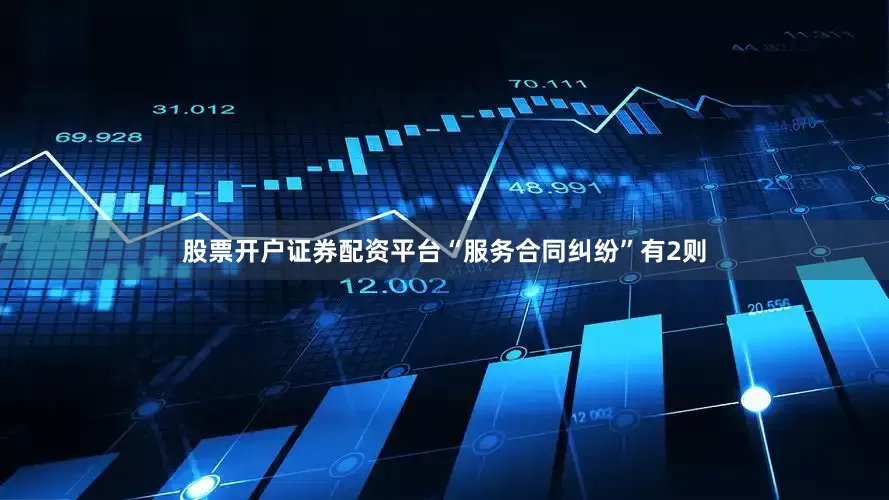 股票开户证券配资平台“服务合同纠纷”有2则