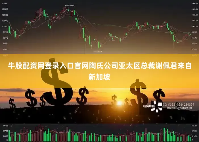 牛股配资网登录入口官网陶氏公司亚太区总裁谢佩君来自新加坡