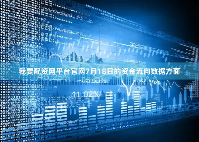 我要配资网平台官网7月18日的资金流向数据方面