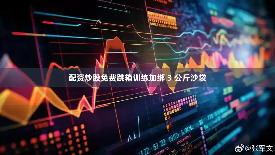 配资炒股免费跳箱训练加绑 3 公斤沙袋