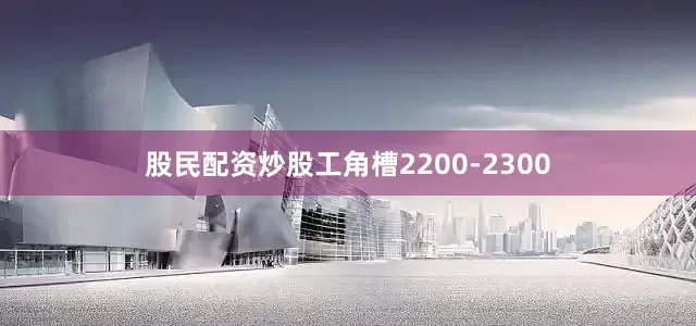 股民配资炒股工角槽2200-2300