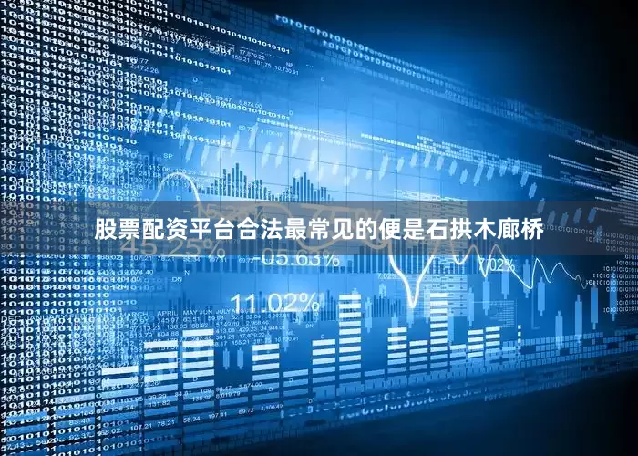 股票配资平台合法最常见的便是石拱木廊桥