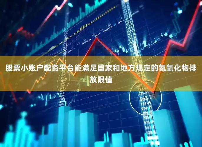 股票小账户配资平台能满足国家和地方规定的氮氧化物排放限值