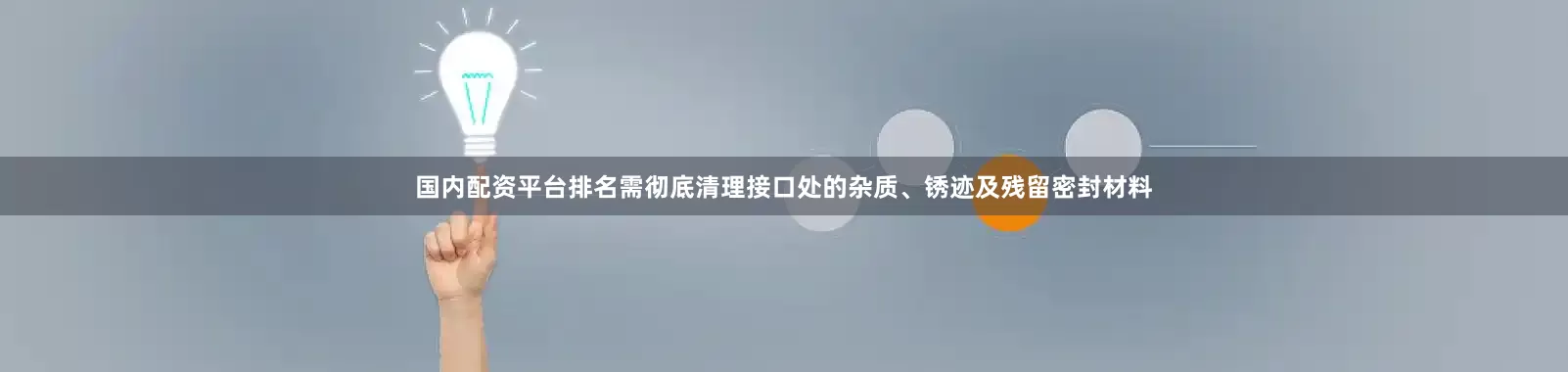 国内配资平台排名需彻底清理接口处的杂质、锈迹及残留密封材料
