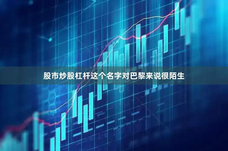 股市炒股杠杆这个名字对巴黎来说很陌生