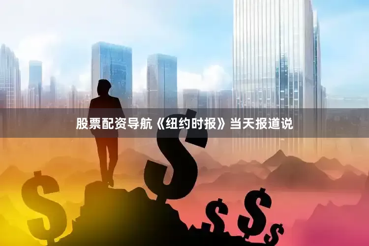 股票配资导航《纽约时报》当天报道说