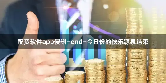 配资软件app侵删—end—今日份的快乐源泉结束